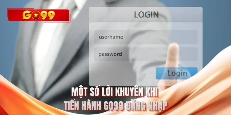 Một số lời khuyên khi tiến hành GO99 đăng nhập