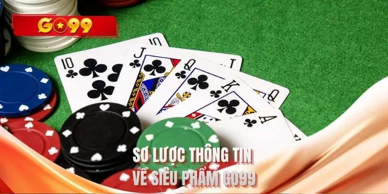 Sơ lược thông tin về siêu phẩm Poker GO99