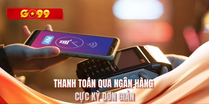 Thanh toán qua ngân hàng cực kỳ đơn giản
